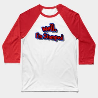 well, I'm Stumped Baseball T-Shirt